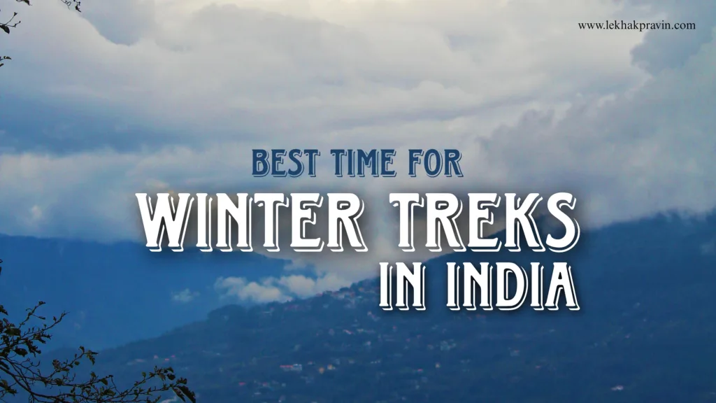 Best Time for winter treks in India, Winter Treks in India, Lekhak Pravin