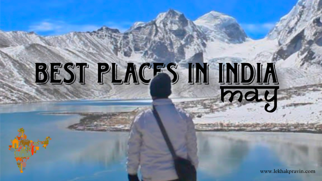Best Places To Visit In India in May, Lekhak Pravin