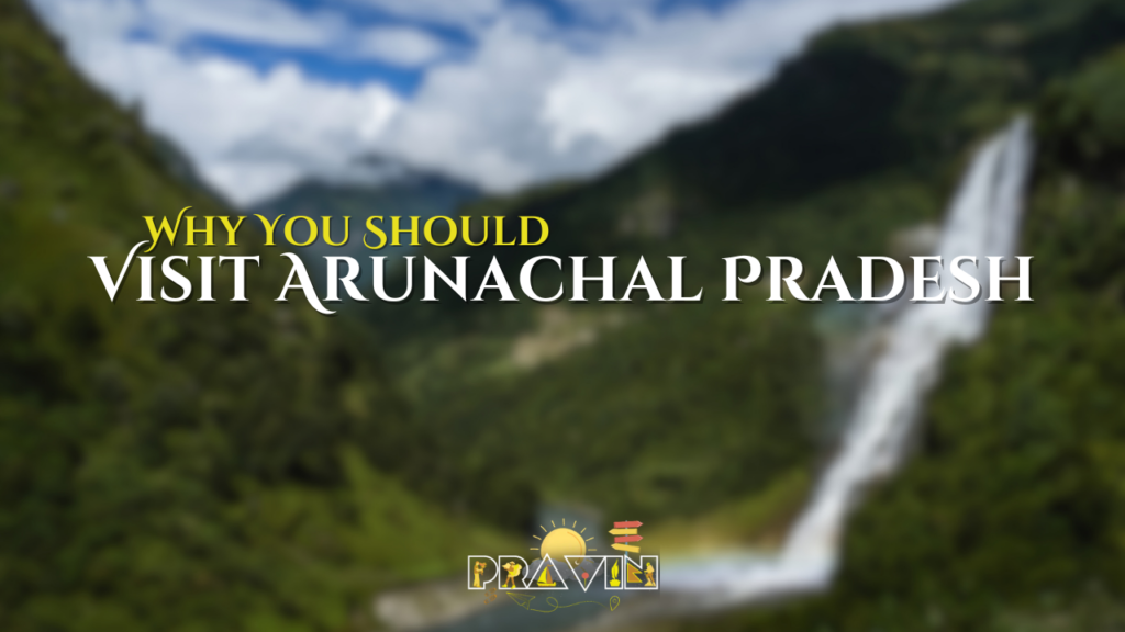 Why You Should Visit Arunachal Pradesh