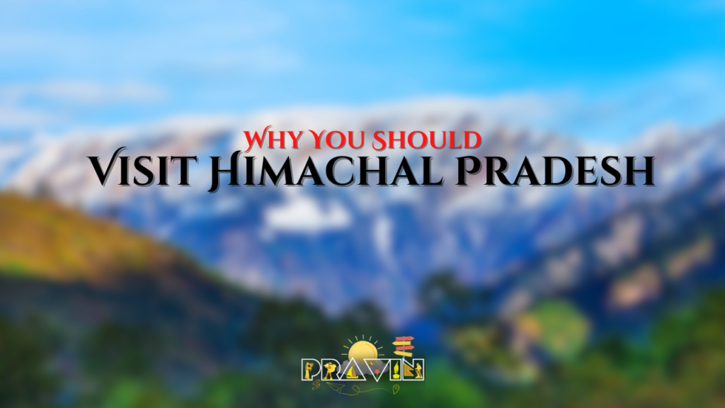 Why You Should Visit Himachal Pradesh